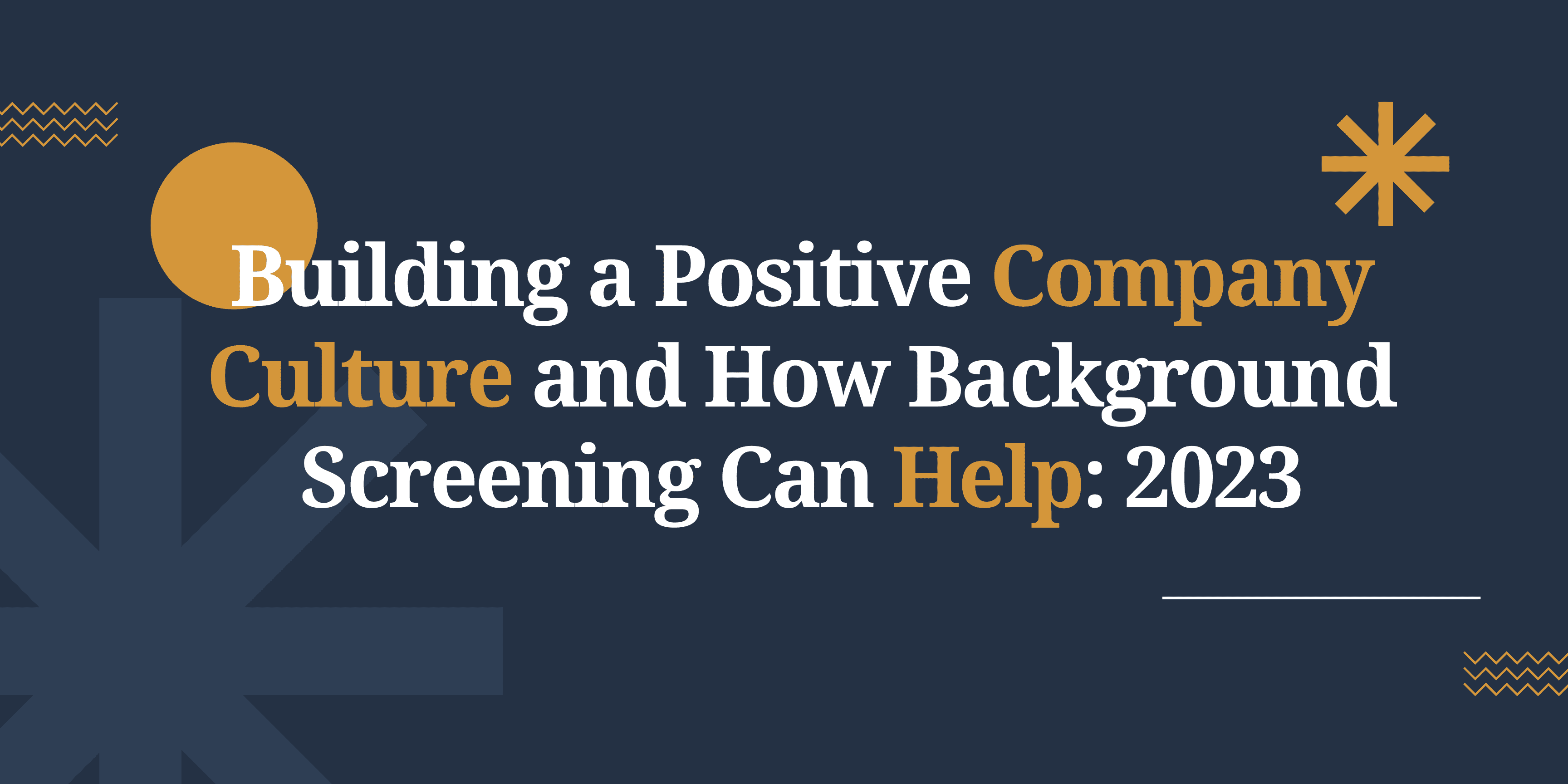 Building a Positive Company Culture and How Background Screening Can Help:2023