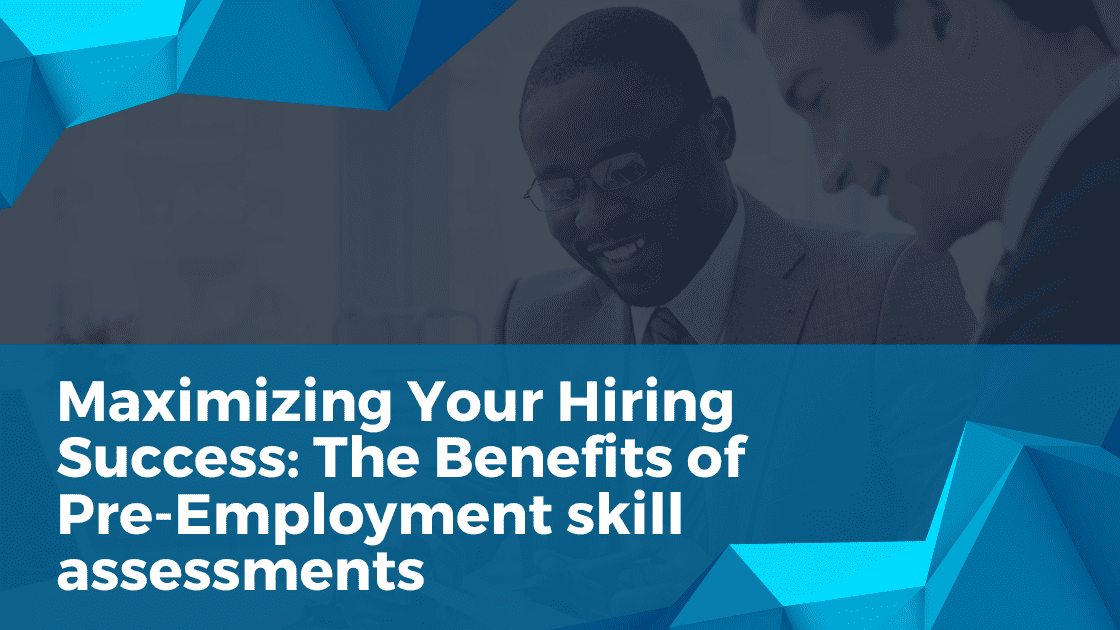 The Benefits of Pre-Employment skill assessments: Maximizing Your Hiring Success